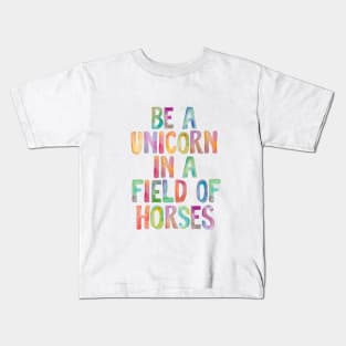 Be a Unicorn in a Field of Horses Kids T-Shirt